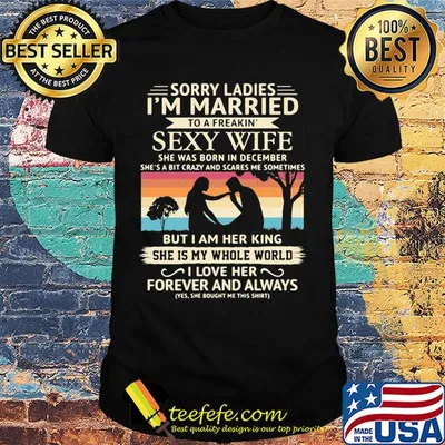 Sorry ladies i'm married to a freakin sexy wife she was born in december vintage retro shirt