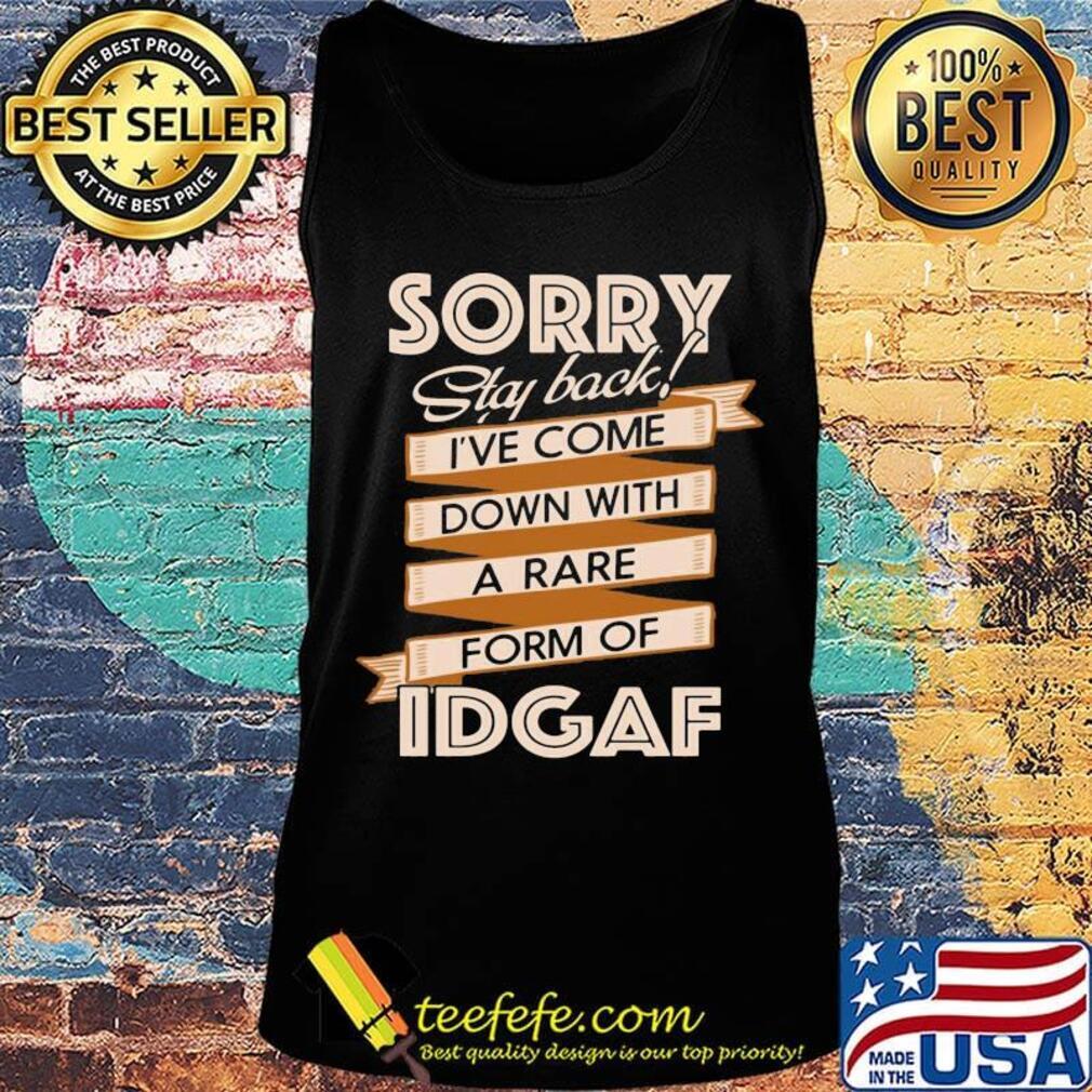 Sorry Staf Back I've Come Down With A Rare Form Of Idgaf Shirt Tank top Sorry Staf Back I've Come Down With A Rare Form Of Idgaf Shirt Tank top