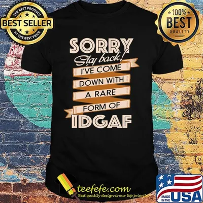Sorry Staf Back I've Come Down With A Rare Form Of Idgaf Shirt