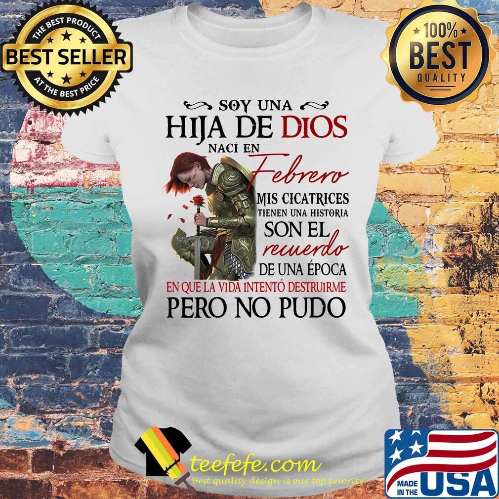 Soy Una Hija De Dios Naci En Febrero Mis Cicatrices Son El Recuerdo Pero No Pudo Shirt Laides tee Soy Una Hija De Dios Naci En Febrero Mis Cicatrices Son El Recuerdo Pero No Pudo Shirt Laides tee