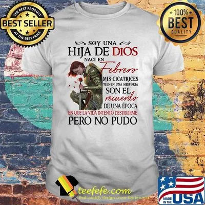 Soy Una Hija De Dios Naci En Febrero Mis Cicatrices Son El Recuerdo Pero No Pudo Shirt