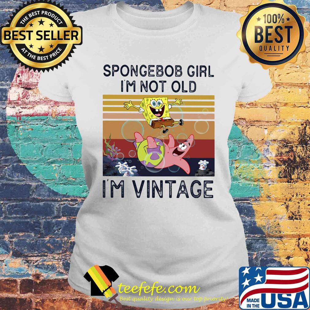 Spongerbob Girl I'm Not Old I'm Vintage Retro Shirt Laides tee Spongerbob Girl I'm Not Old I'm Vintage Retro Shirt Laides tee