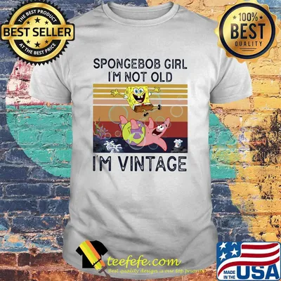 Spongerbob Girl I'm Not Old I'm Vintage Retro Shirt