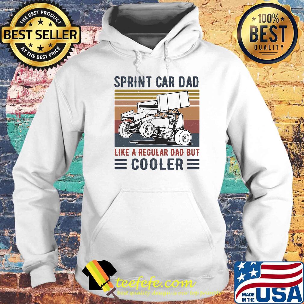 Sprint Car Dad Like A Regular Dad But Cooler Vintage Retro Shirt Hoodie Sprint Car Dad Like A Regular Dad But Cooler Vintage Retro Shirt Hoodie