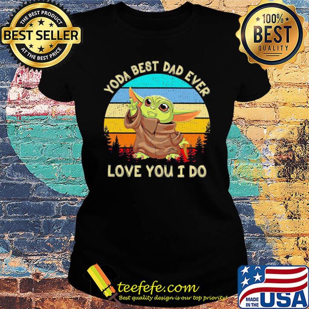 Star wars baby yoda best dad ever love you i do happy father's day vintage retro s Ladies tee Star wars baby yoda best dad ever love you i do happy father's day vintage retro s Ladies tee