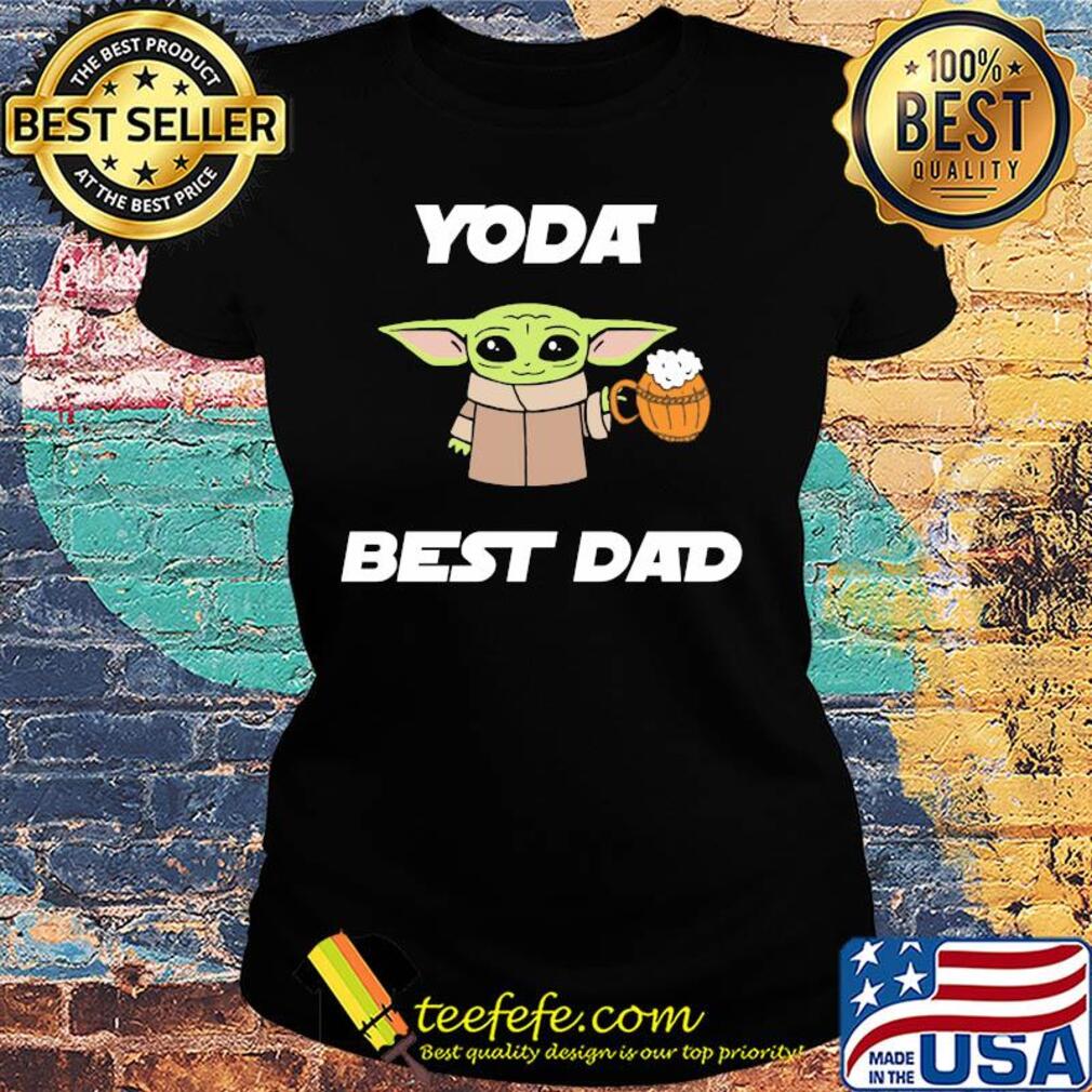 Star wars baby yoda drink beer best dad happy father's day s Ladies tee Star wars baby yoda drink beer best dad happy father's day s Ladies tee