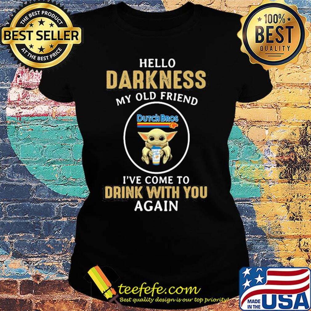 Star wars baby yoda hug dutch bros coffee hello darkness my old friend i've come to drink with you again s Ladies tee Star wars baby yoda hug dutch bros coffee hello darkness my old friend i've come to drink with you again s Ladies tee