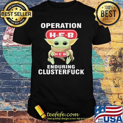 Star wars baby yoda hug heb operation enduring clusterfuck shirt