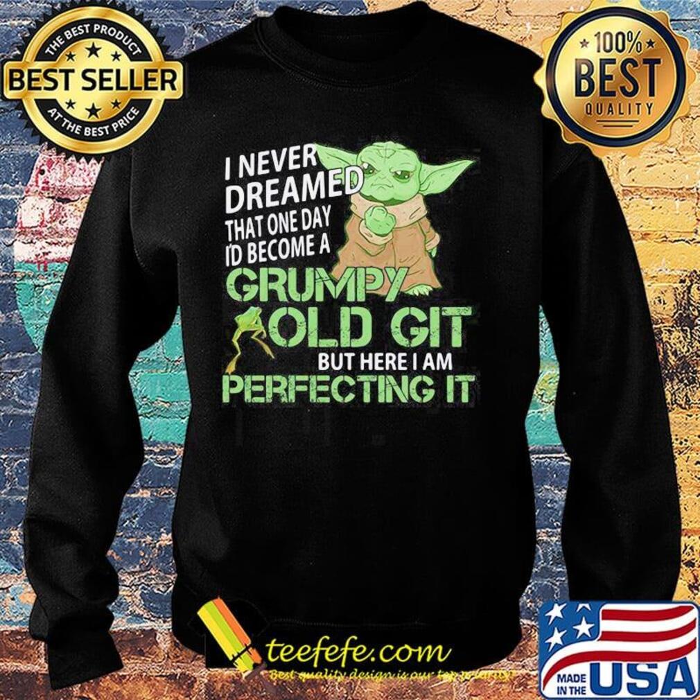 Star wars baby yoda i never dreamed that one day i'd become a grumpy old git bit here i am perfecting it frog s Sweater Star wars baby yoda i never dreamed that one day i'd become a grumpy old git bit here i am perfecting it frog s Sweater