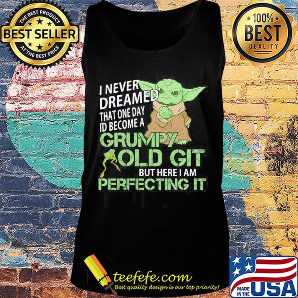 Star wars baby yoda i never dreamed that one day i'd become a grumpy old git bit here i am perfecting it frog s Tank top Star wars baby yoda i never dreamed that one day i'd become a grumpy old git bit here i am perfecting it frog s Tank top