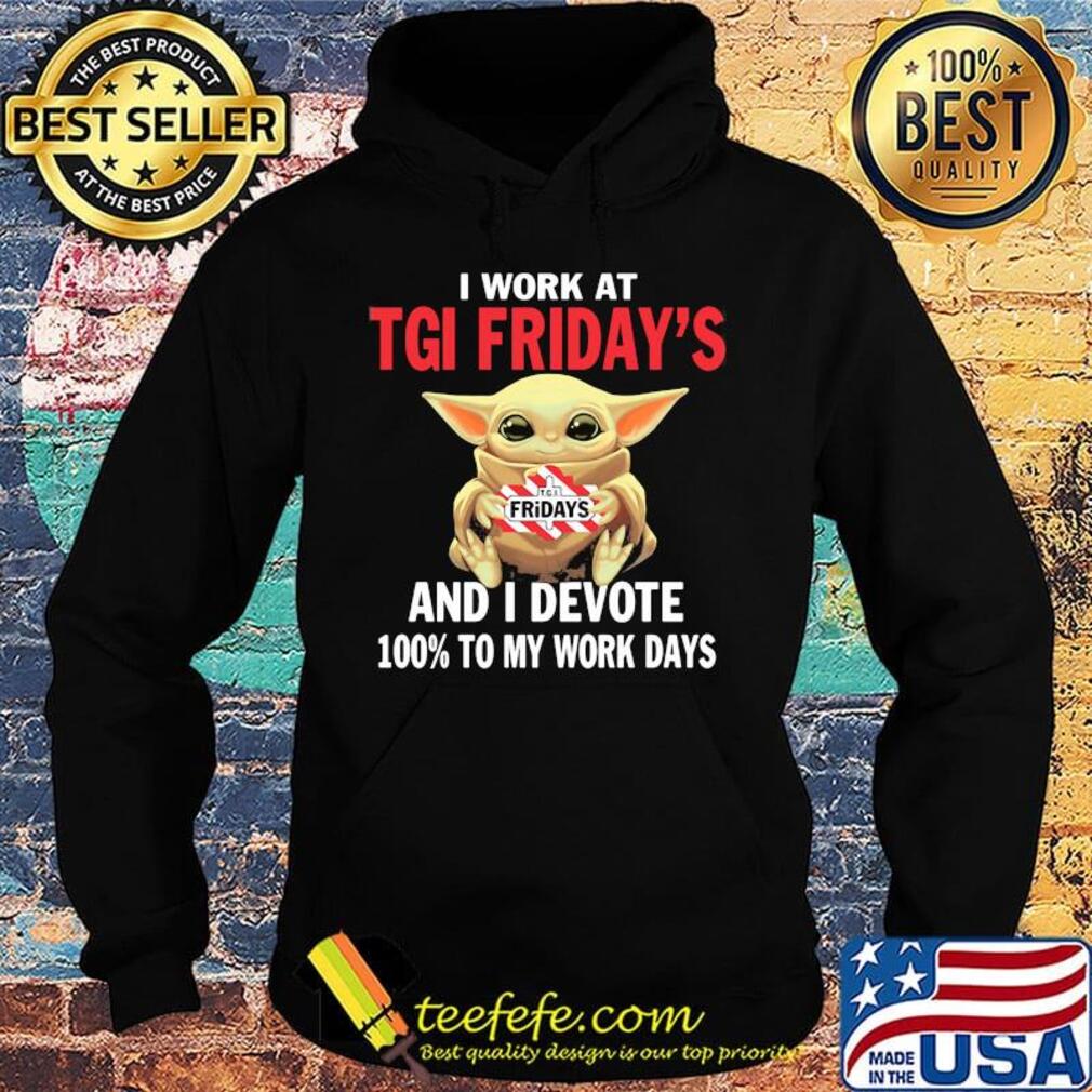 Star wars baby yoda i work at tgi friday's and i devote 100% to my work days s Hoodie Star wars baby yoda i work at tgi friday's and i devote 100% to my work days s Hoodie