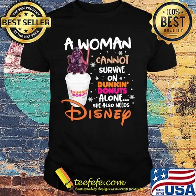 Star wars darth vader a woman cannot survive on dunkin donuts alone she also needs disney shirt
