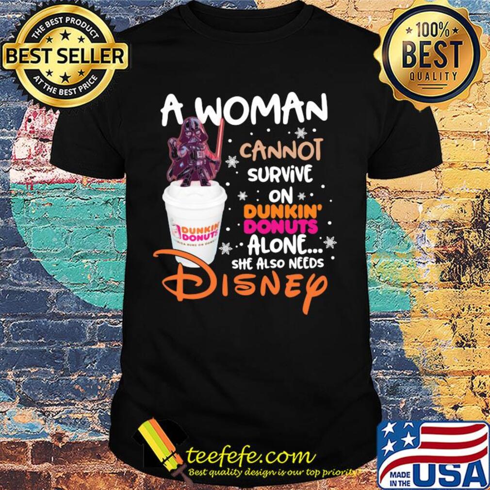 Star wars darth vader a woman cannot survive on dunkin donuts alone she also needs disney shirt