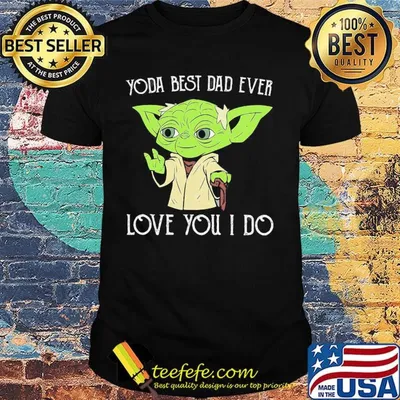 Star wars master yoda best dad ever love you i do happy father's day shirt