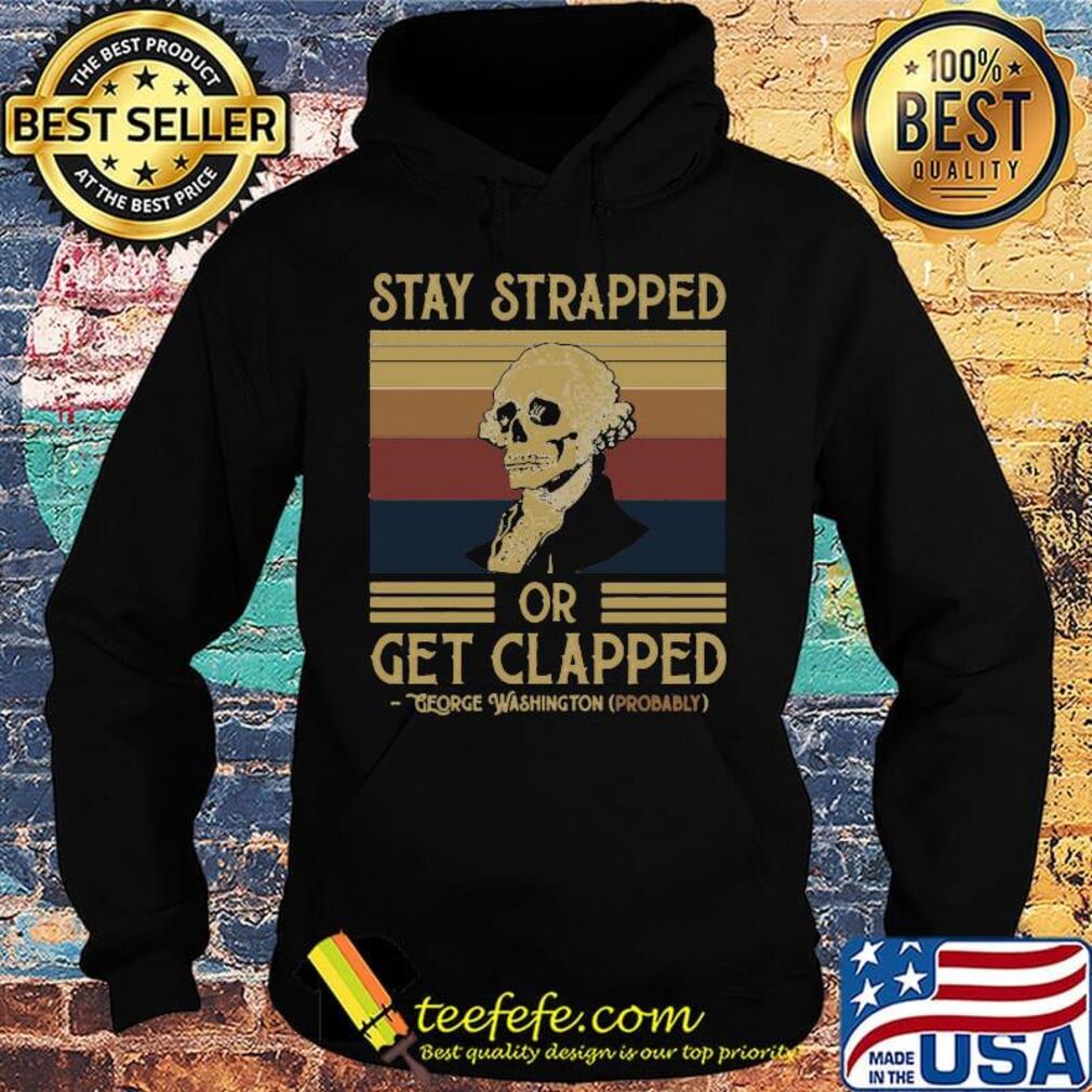 Stay Strapped Or Get Clapped George Washington Vintage Retro Shirt Hoodie Stay Strapped Or Get Clapped George Washington Vintage Retro Shirt Hoodie