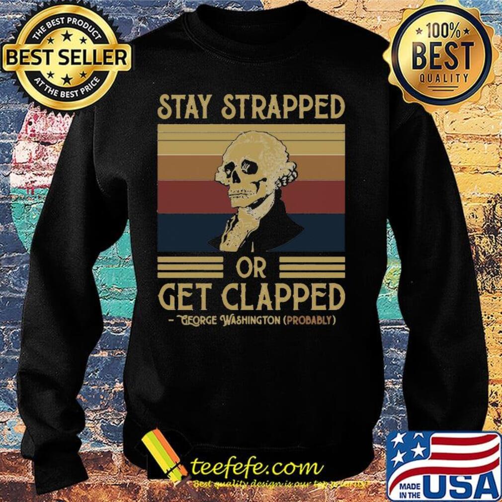 Stay Strapped Or Get Clapped George Washington Vintage Retro Shirt Sweater Stay Strapped Or Get Clapped George Washington Vintage Retro Shirt Sweater