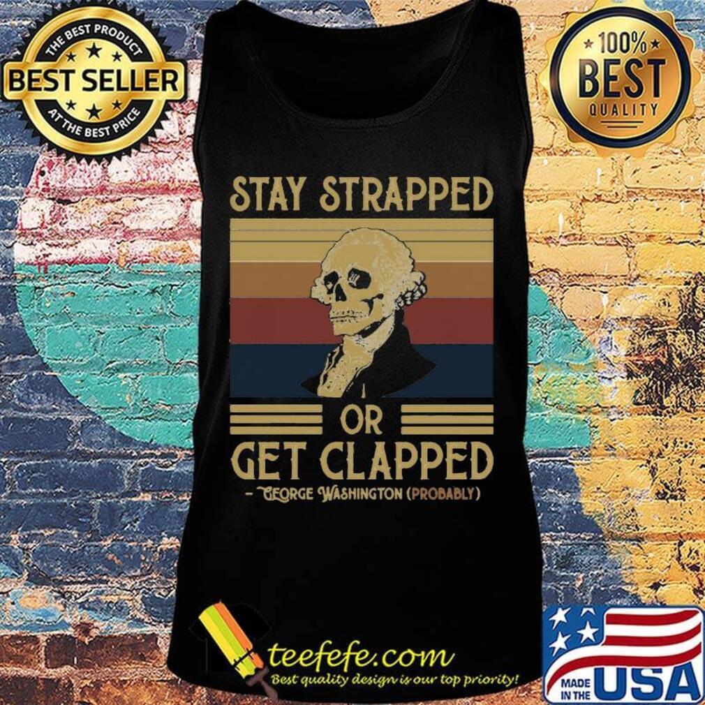 Stay Strapped Or Get Clapped George Washington Vintage Retro Shirt Tank top Stay Strapped Or Get Clapped George Washington Vintage Retro Shirt Tank top