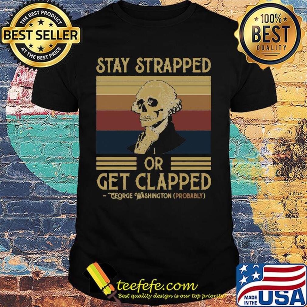 Stay Strapped Or Get Clapped George Washington Vintage Retro Shirt Stay Strapped Or Get Clapped George Washington Vintage Retro Shirt