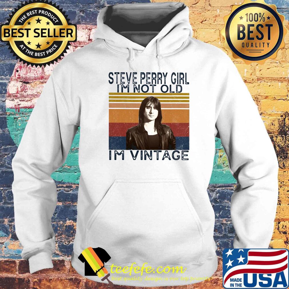 Steve perry girl i'm not old i'm vintage retro s Hoodie Steve perry girl i'm not old i'm vintage retro s Hoodie