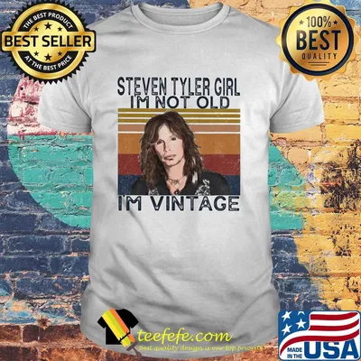 Steven tyler girl I'm not old I'm vintage retro shirt