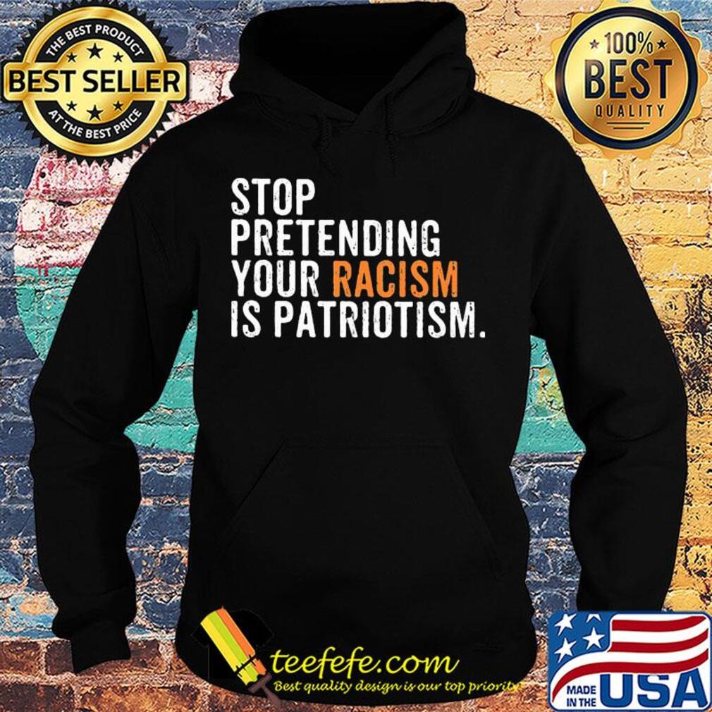 Stop pretending your racism is patriotism yellow s Hoodie Stop pretending your racism is patriotism yellow s Hoodie