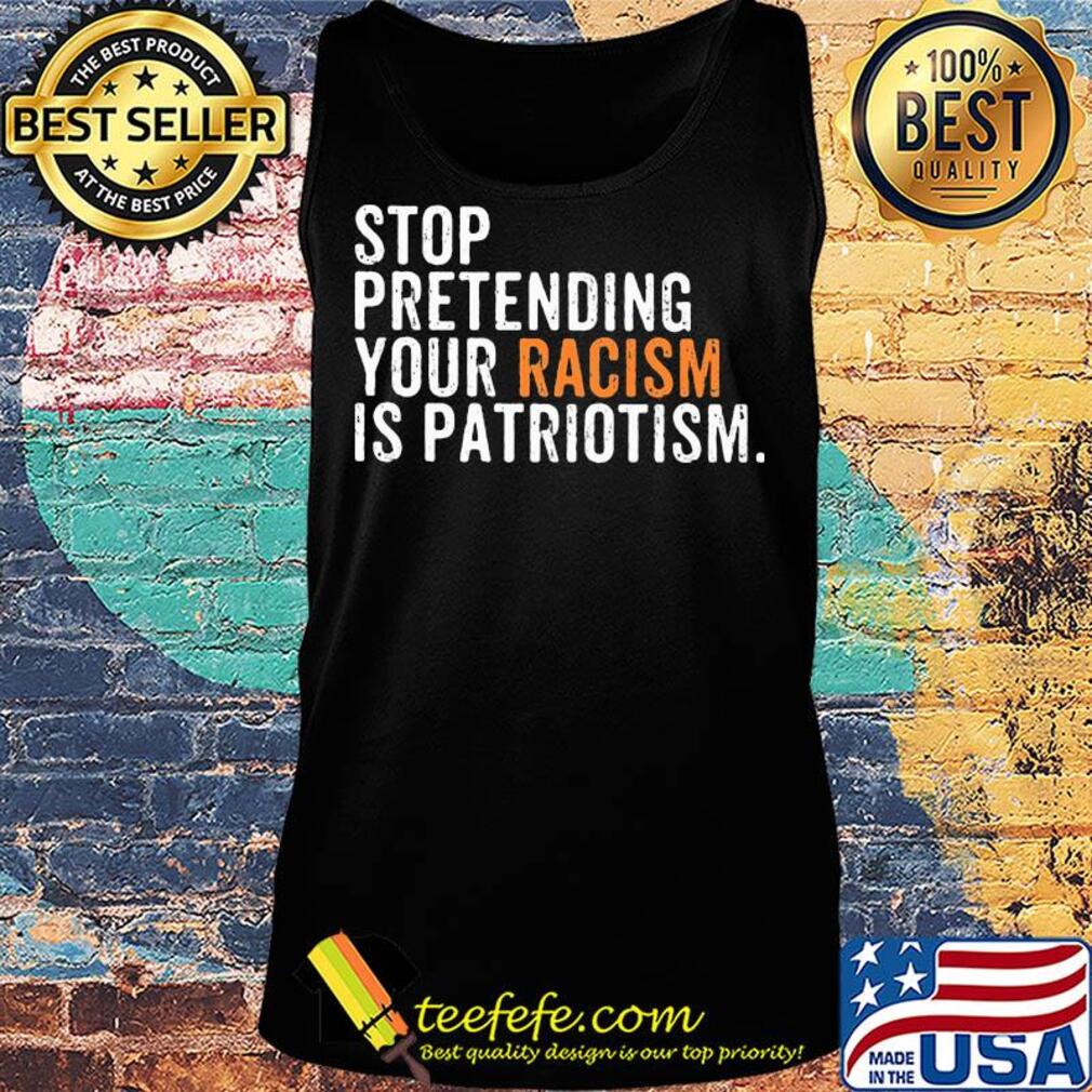 Stop pretending your racism is patriotism yellow s Tank top Stop pretending your racism is patriotism yellow s Tank top