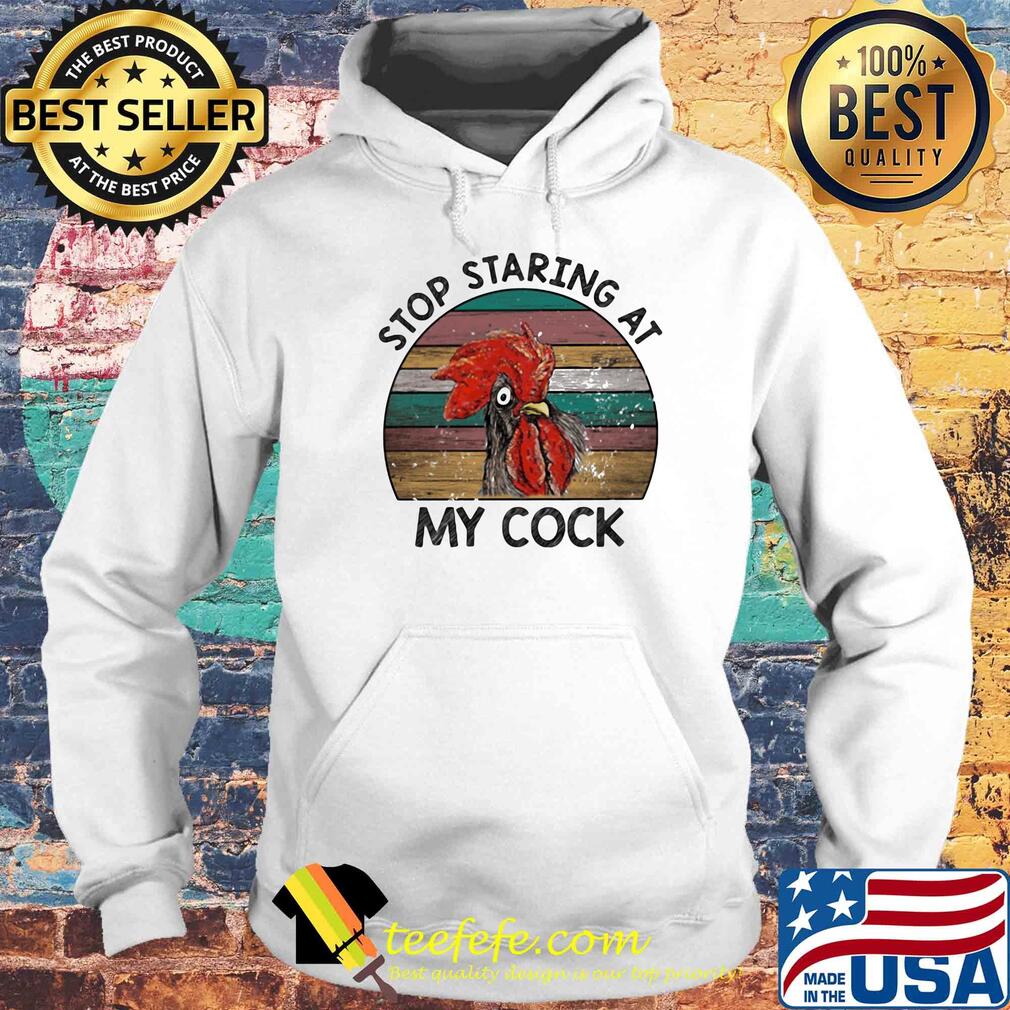 Stop staring at my cock chicken vintage retro s Hoodie Stop staring at my cock chicken vintage retro s Hoodie