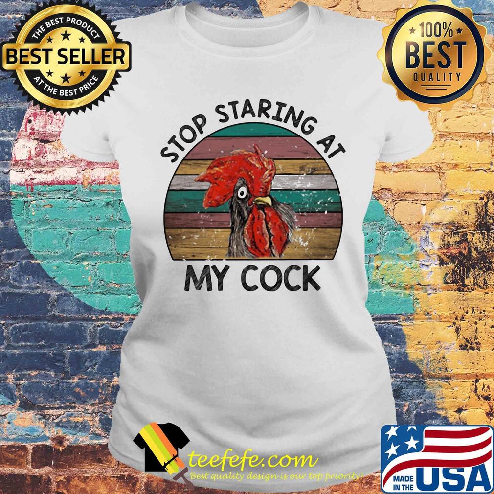 Stop staring at my cock chicken vintage retro s Laides tee Stop staring at my cock chicken vintage retro s Laides tee