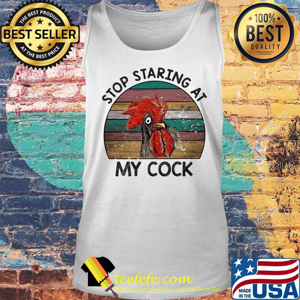 Stop staring at my cock chicken vintage retro s Tank top Stop staring at my cock chicken vintage retro s Tank top