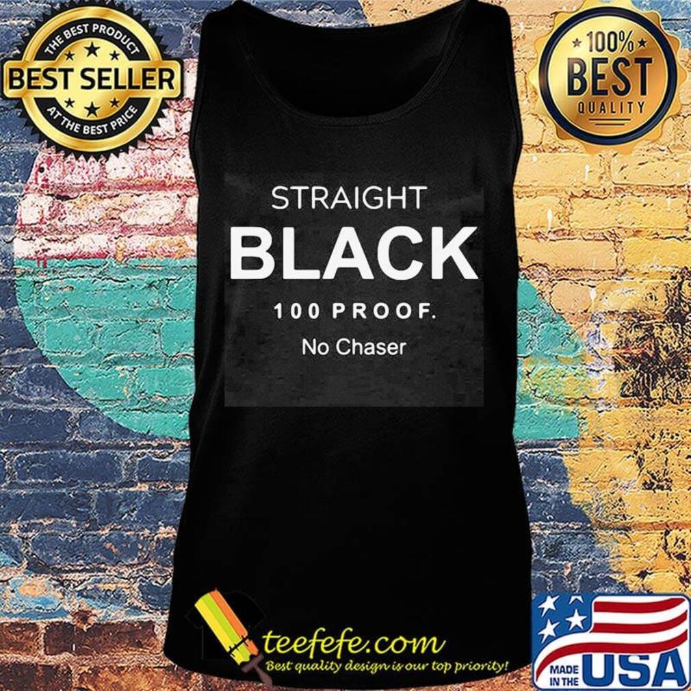 Straight black 100 proof no chaser s Tank top Straight black 100 proof no chaser s Tank top