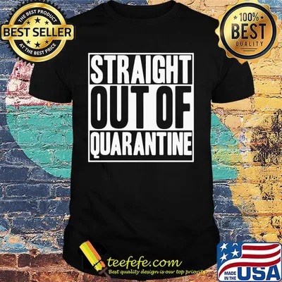 Straight out of quarantine shirt