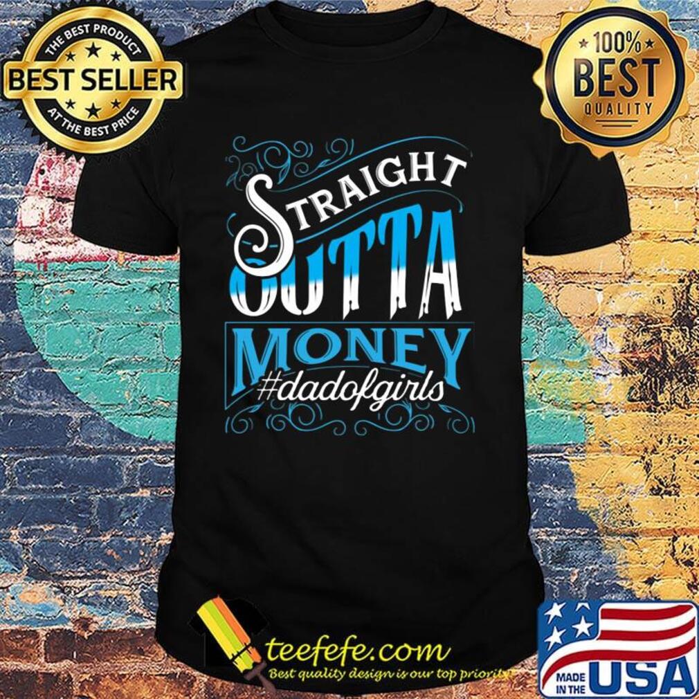 Straight Outta Money Dadofgirls Shirt