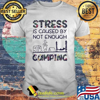 Stress is caused by not enough camping flowers shirt