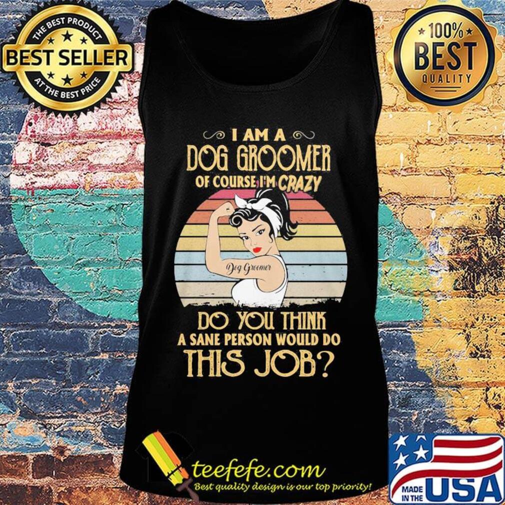 Strong girl i am a dog groomer of course i'm crazy do you think a sane person would do this job vintage retro s Tank top Strong girl i am a dog groomer of course i'm crazy do you think a sane person would do this job vintage retro s Tank top