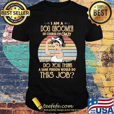 Strong girl i am a dog groomer of course i'm crazy do you think a sane person would do this job vintage retro shirt