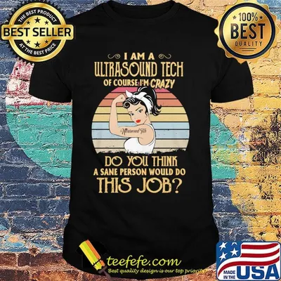 Strong girl i am a ultrasound tech of course i'm crazy do you think a sane person would do this job vintage retro shirt