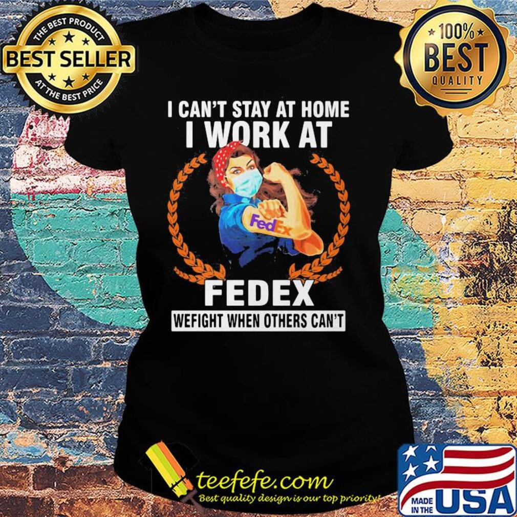 Strong woman mask I can't stay at home I work at fedex we fight when others can't s Ladies tee Strong woman mask I can't stay at home I work at fedex we fight when others can't s Ladies tee