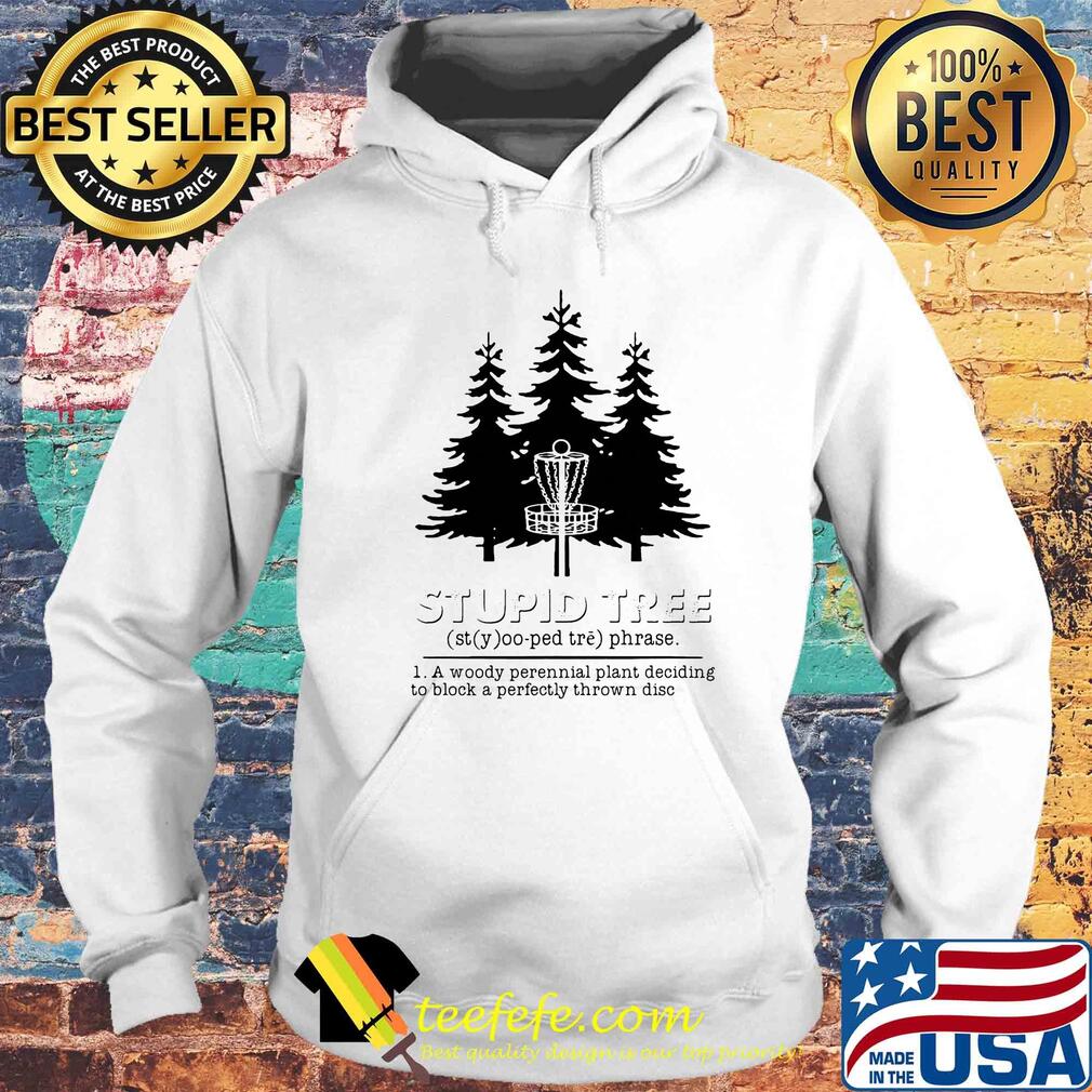 Stupid tree a woody perennial plant deciding to block a perfectly thrown disc s Hoodie Stupid tree a woody perennial plant deciding to block a perfectly thrown disc s Hoodie