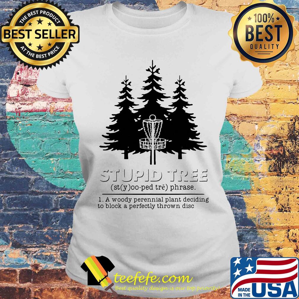 Stupid tree a woody perennial plant deciding to block a perfectly thrown disc s Laides tee Stupid tree a woody perennial plant deciding to block a perfectly thrown disc s Laides tee