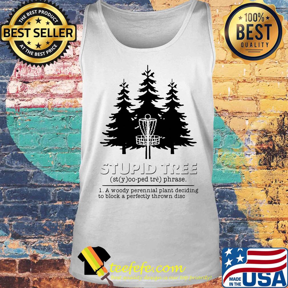 Stupid tree a woody perennial plant deciding to block a perfectly thrown disc s Tank top Stupid tree a woody perennial plant deciding to block a perfectly thrown disc s Tank top