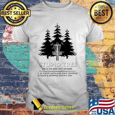 Stupid tree a woody perennial plant deciding to block a perfectly thrown disc shirt