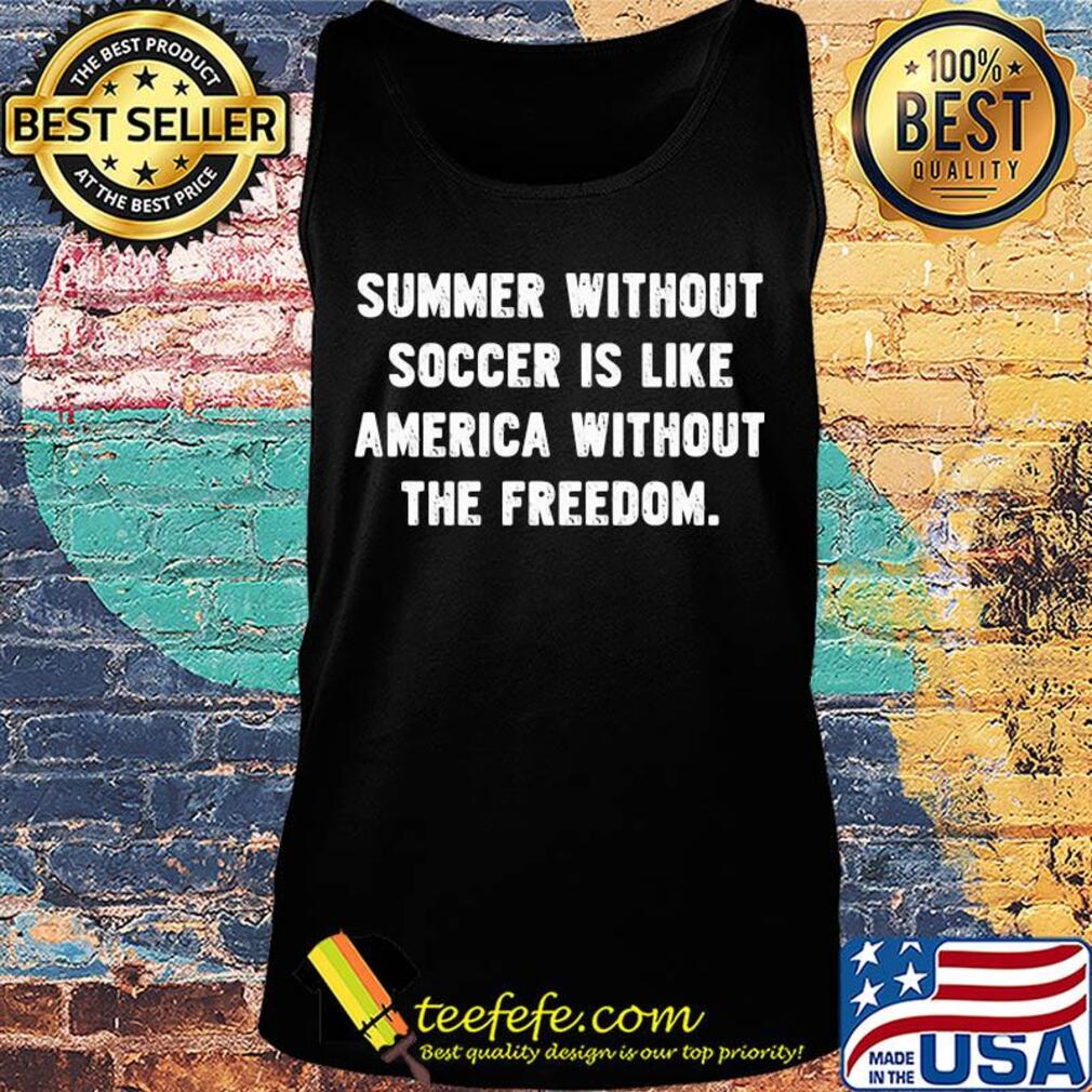 Summer without soccer is like america without the freedom s Tank top Summer without soccer is like america without the freedom s Tank top