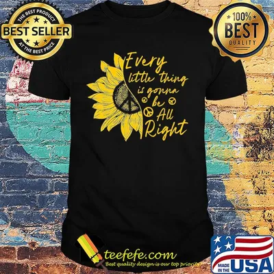 Sunflower every little thing is gonna be all right shirt