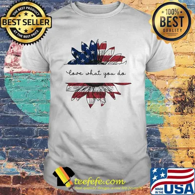 Sunflower love what you do American flag veteran Independence Day shirt