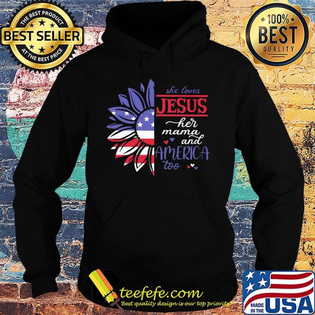 Sunflower she loves Jesus her mama and America too flag veteran Independence day s Hoodie Sunflower she loves Jesus her mama and America too flag veteran Independence day s Hoodie