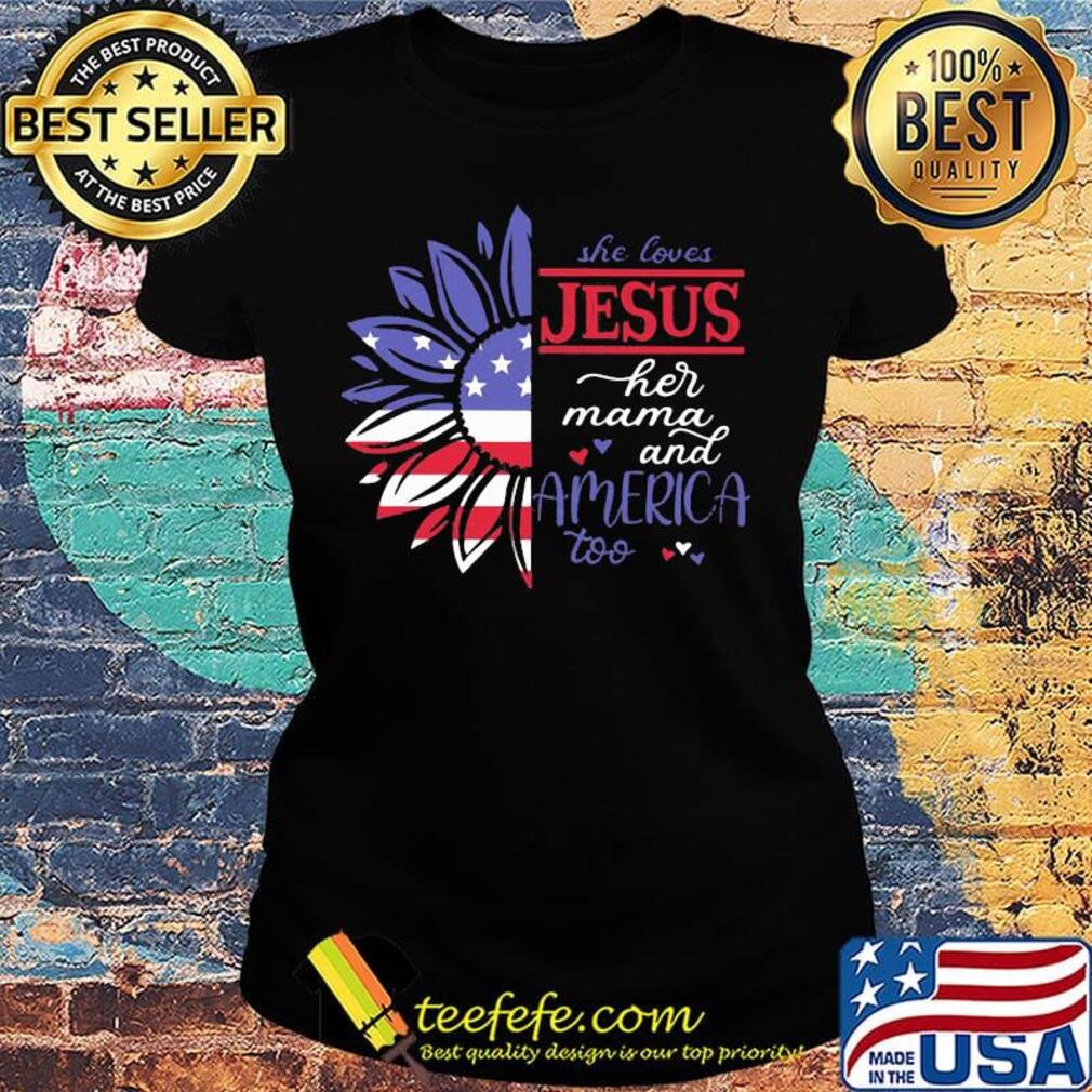 Sunflower she loves Jesus her mama and America too flag veteran Independence day s Ladies tee Sunflower she loves Jesus her mama and America too flag veteran Independence day s Ladies tee