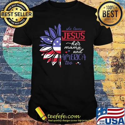 Sunflower she loves Jesus her mama and America too flag veteran Independence day shirt