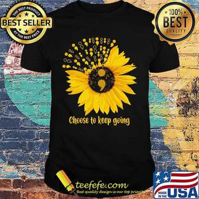 Sunflowers choose to keep going shirt