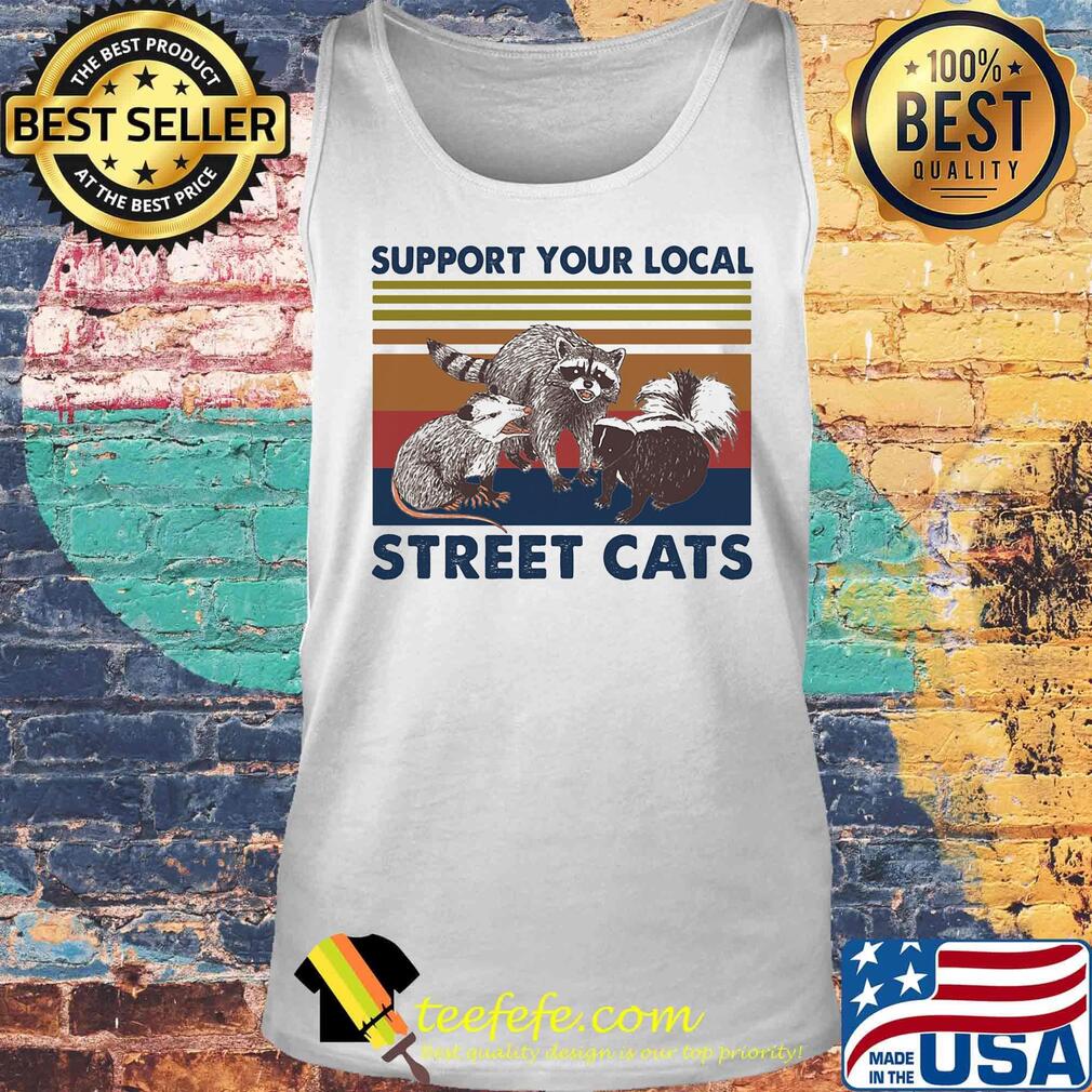 Support Your Local Street Cats Vintage Retro Shirt Tank top Support Your Local Street Cats Vintage Retro Shirt Tank top