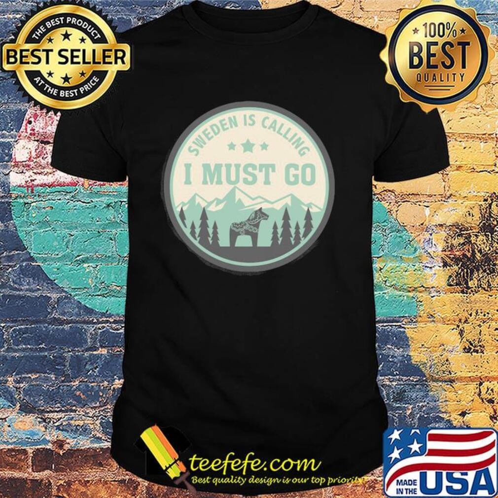 Sweden is calling and I must go horses shirt